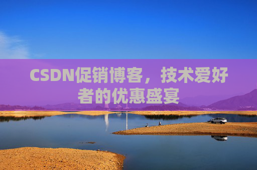 CSDN促销博客，技术爱好者的优惠盛宴